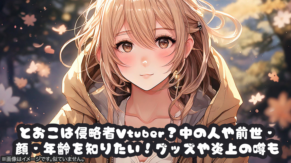 とおこは侵略者Vtuber？中の人や前世・顔・年齢を知りたい！グッズや炎上の噂も